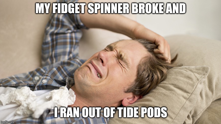 Millennial | MY FIDGET SPINNER BROKE AND I RAN OUT OF TIDE PODS | image tagged in millennial | made w/ Imgflip meme maker