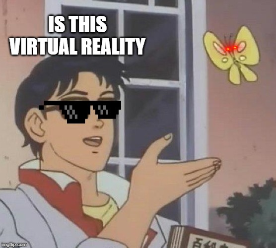 Is This A Pigeon | IS THIS VIRTUAL REALITY | image tagged in memes,is this a pigeon | made w/ Imgflip meme maker