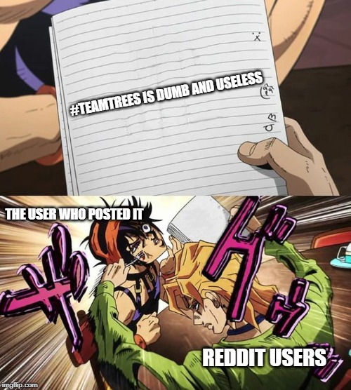 jojo wrong answer | #TEAMTREES IS DUMB AND USELESS; THE USER WHO POSTED IT; REDDIT USERS | image tagged in jojo wrong answer | made w/ Imgflip meme maker