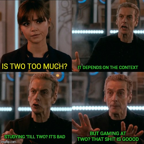 Living for Gaming | IS TWO TOO MUCH? IT DEPENDS ON THE CONTEXT; BUT GAMING AT TWO? THAT SHIT IS GOOOD; STUDYING 'TILL TWO? IT'S BAD | image tagged in is four a lot | made w/ Imgflip meme maker