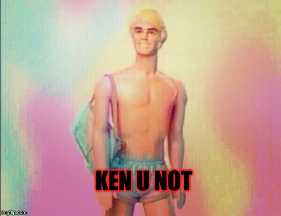 all of us be like | KEN U NOT | image tagged in fun,ken | made w/ Imgflip meme maker