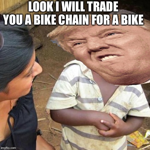 Third World Skeptical Kid | LOOK I WILL TRADE YOU A BIKE CHAIN FOR A BIKE | image tagged in memes,third world skeptical kid | made w/ Imgflip meme maker