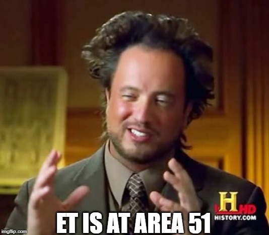Ancient Aliens | ET IS AT AREA 51 | image tagged in memes,ancient aliens | made w/ Imgflip meme maker