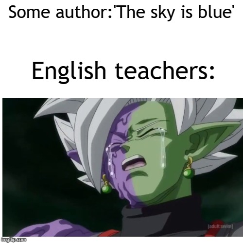 English teachers summed up |  Some author:'The sky is blue'; English teachers: | image tagged in english,teachers,in a nutshell | made w/ Imgflip meme maker