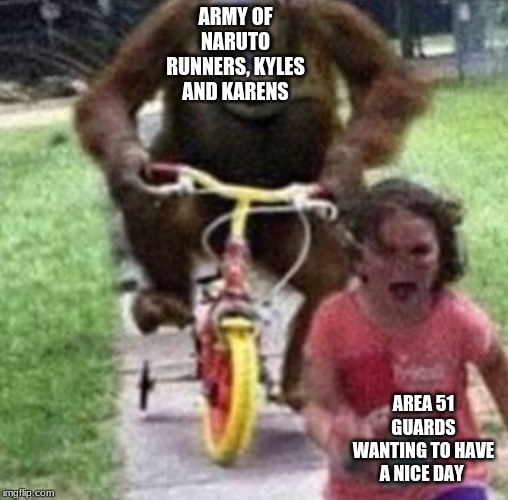 This is dead meme | ARMY OF NARUTO RUNNERS, KYLES AND KARENS; AREA 51 GUARDS WANTING TO HAVE A NICE DAY | image tagged in monkey | made w/ Imgflip meme maker