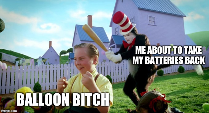 Cat in the hat with a bat. (______ Colorized) | ME ABOUT TO TAKE MY BATTERIES BACK BALLOON B**CH | image tagged in cat in the hat with a bat ______ colorized | made w/ Imgflip meme maker