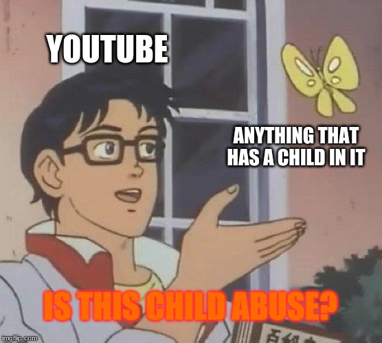 Is This A Pigeon Meme | YOUTUBE; ANYTHING THAT HAS A CHILD IN IT; IS THIS CHILD ABUSE? | image tagged in memes,is this a pigeon | made w/ Imgflip meme maker