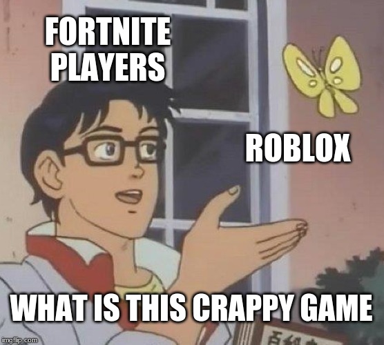 Is This A Pigeon Meme | FORTNITE PLAYERS; ROBLOX; WHAT IS THIS CRAPPY GAME | image tagged in memes,is this a pigeon | made w/ Imgflip meme maker