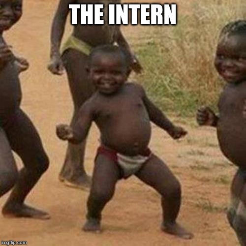 Third World Success Kid Meme | THE INTERN | image tagged in memes,third world success kid | made w/ Imgflip meme maker