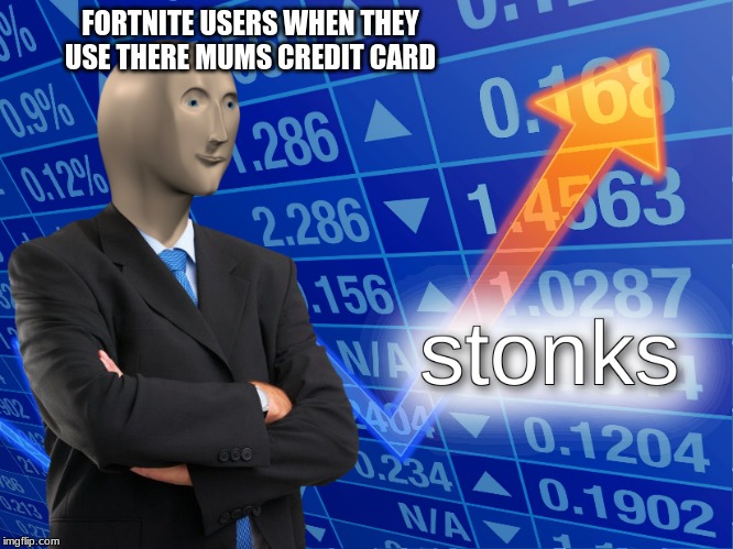 stonks | FORTNITE USERS WHEN THEY USE THERE MUMS CREDIT CARD | image tagged in stonks | made w/ Imgflip meme maker
