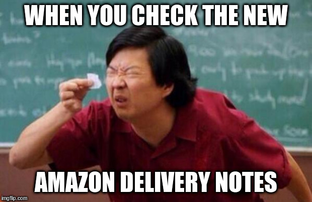 Amazon's new delivery notes | WHEN YOU CHECK THE NEW; AMAZON DELIVERY NOTES | image tagged in amazon | made w/ Imgflip meme maker