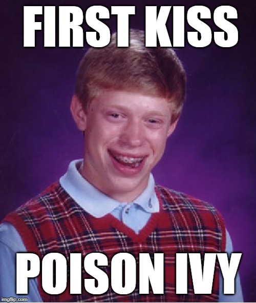 Bad Luck Brian | FIRST KISS; POISON IVY | image tagged in memes,bad luck brian,batman,poison ivy,dc comics | made w/ Imgflip meme maker