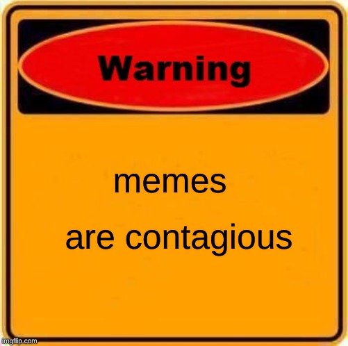 Warning Sign | memes; are contagious | image tagged in memes,warning sign | made w/ Imgflip meme maker