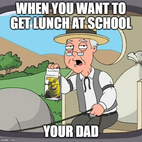 Pepperidge Farm Remembers | WHEN YOU WANT TO GET LUNCH AT SCHOOL; YOUR DAD | image tagged in memes,pepperidge farm remembers | made w/ Imgflip meme maker