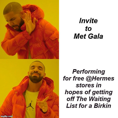 Drake Hotline Bling | Invite to Met Gala; Performing for free @Hermes stores in hopes of getting off The Waiting List for a Birkin | image tagged in memes,drake hotline bling | made w/ Imgflip meme maker