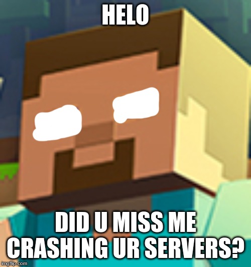 Helo | HELO; DID U MISS ME CRASHING UR SERVERS? | image tagged in video games,minecraft | made w/ Imgflip meme maker