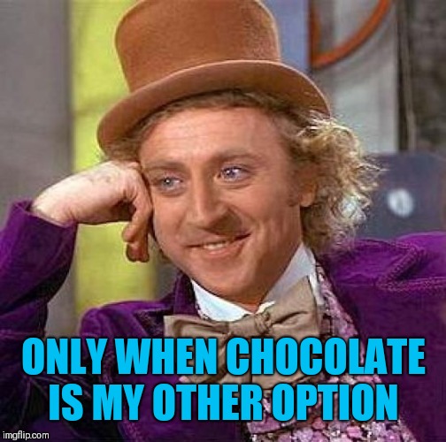 Creepy Condescending Wonka Meme | ONLY WHEN CHOCOLATE IS MY OTHER OPTION | image tagged in memes,creepy condescending wonka | made w/ Imgflip meme maker