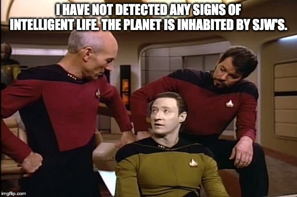 Star Trek | I HAVE NOT DETECTED ANY SIGNS OF INTELLIGENT LIFE. THE PLANET IS INHABITED BY SJW'S. | image tagged in star trek | made w/ Imgflip meme maker