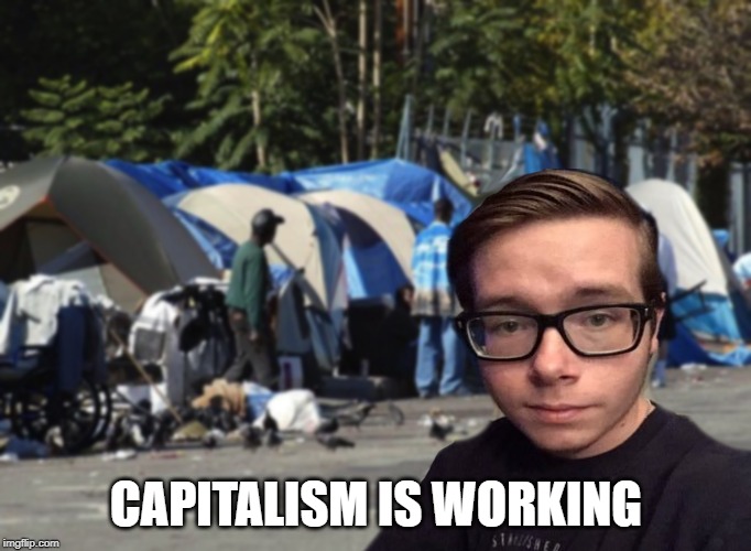 Libertarian Snot Nose | CAPITALISM IS WORKING | image tagged in libertarian snot nose | made w/ Imgflip meme maker