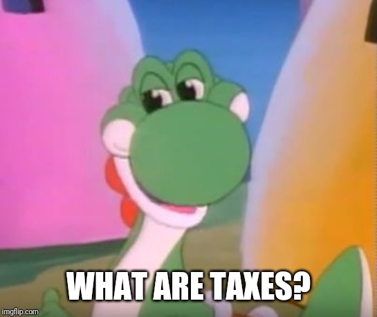 Perverted Yoshi | WHAT ARE TAXES? | image tagged in perverted yoshi | made w/ Imgflip meme maker