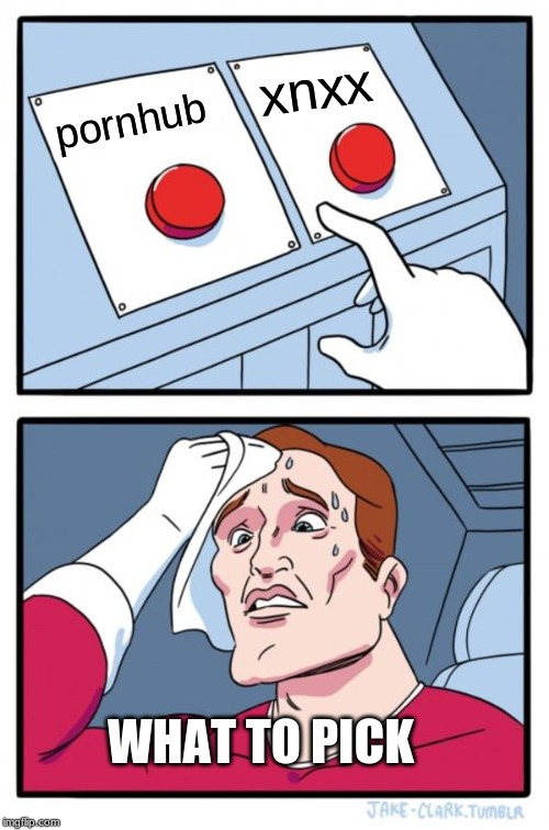 Two Buttons Meme | xnxx; pornhub; WHAT TO PICK | image tagged in memes,two buttons | made w/ Imgflip meme maker