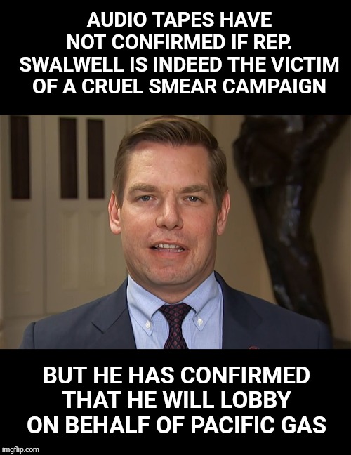 Fartgate. Rep. Eric Swalwell farted during a live interview. | AUDIO TAPES HAVE NOT CONFIRMED IF REP. SWALWELL IS INDEED THE VICTIM OF A CRUEL SMEAR CAMPAIGN; BUT HE HAS CONFIRMED THAT HE WILL LOBBY ON BEHALF OF PACIFIC GAS | image tagged in fart,gas,impeachment,trump impeachment,democrats | made w/ Imgflip meme maker