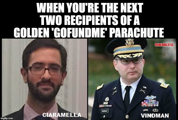 GoFundMe, making Rich People out of Deep State Operatives. | WHEN YOU'RE THE NEXT TWO RECIPIENTS OF A GOLDEN 'GOFUNDME' PARACHUTE; PARADOX3713 | image tagged in deep state,corruption,cover up,adam schiff,impeachment,epic fail | made w/ Imgflip meme maker