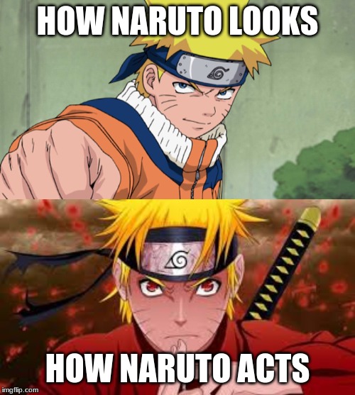 HOW NARUTO LOOKS; HOW NARUTO ACTS | image tagged in my childhood | made w/ Imgflip meme maker