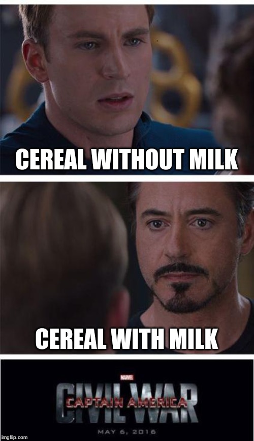 Marvel Civil War 1 Meme | CEREAL WITHOUT MILK; CEREAL WITH MILK | image tagged in memes,marvel civil war 1 | made w/ Imgflip meme maker