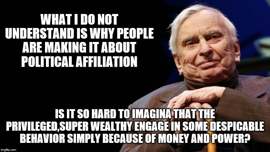 WHAT I DO NOT UNDERSTAND IS WHY PEOPLE ARE MAKING IT ABOUT POLITICAL AFFILIATION IS IT SO HARD TO IMAGINA THAT THE PRIVILEGED,SUPER WEALTHY  | made w/ Imgflip meme maker