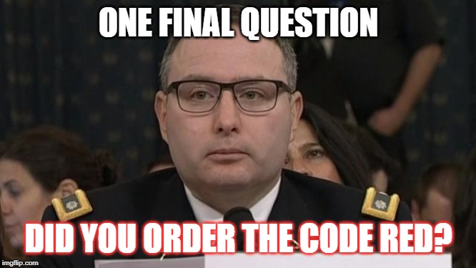 ONE FINAL QUESTION; DID YOU ORDER THE CODE RED? | image tagged in impeachment | made w/ Imgflip meme maker