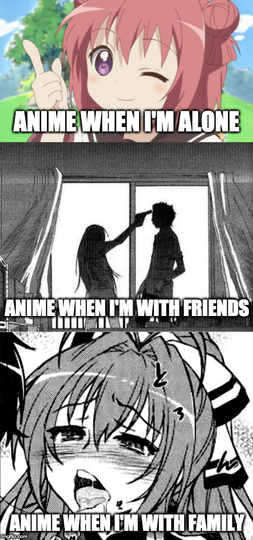 Alone v With Friends v With Family | ANIME WHEN I'M ALONE; ANIME WHEN I'M WITH FRIENDS; ANIME WHEN I'M WITH FAMILY | image tagged in happy anime girl,anime gun violence,lewd anime girl,anime,memes | made w/ Imgflip meme maker
