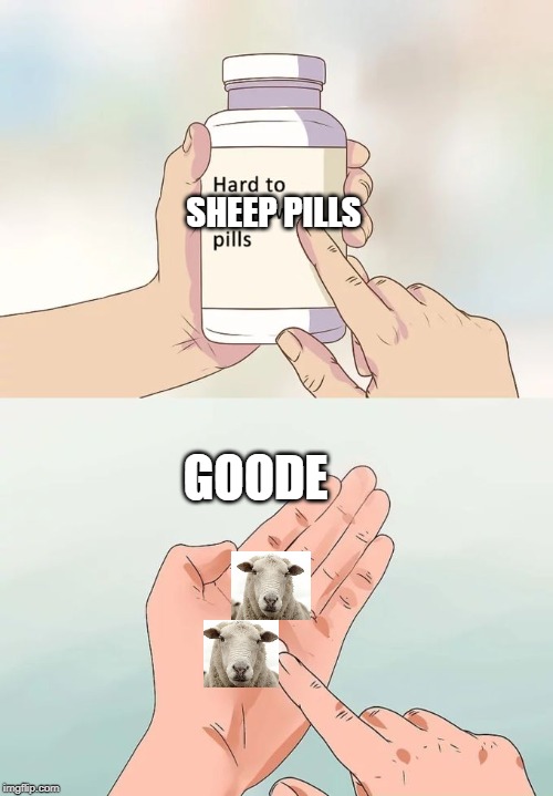 Sheep Pills | SHEEP PILLS; GOODE | image tagged in memes,sheeps | made w/ Imgflip meme maker