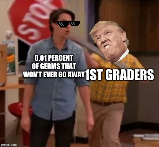 Gibby hitting Spencer with a stop sign | 0.01 PERCENT OF GERMS THAT WON'T EVER GO AWAY; 1ST GRADERS | image tagged in gibby hitting spencer with a stop sign | made w/ Imgflip meme maker