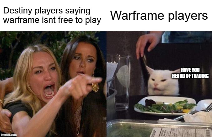 Woman Yelling At Cat Meme | Destiny players saying warframe isnt free to play; Warframe players; HAVE YOU HEARD OF TRADING | image tagged in memes,woman yelling at cat | made w/ Imgflip meme maker