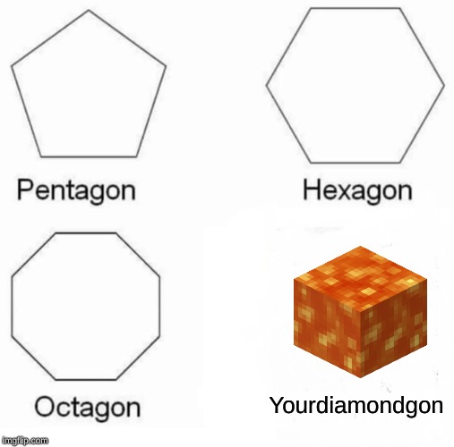 don't dig straight down | Yourdiamondgon | image tagged in memes,pentagon hexagon octagon,minecraft | made w/ Imgflip meme maker
