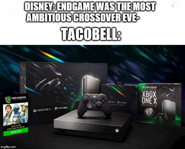 DISNEY: ENDGAME WAS THE MOST AMBITIOUS CROSSOVER EVE-; TACOBELL: | image tagged in taco bell,xbox,funny | made w/ Imgflip meme maker