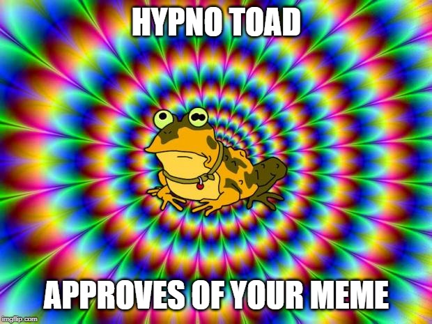 Hypnotoad | HYPNO TOAD APPROVES OF YOUR MEME | image tagged in hypnotoad | made w/ Imgflip meme maker