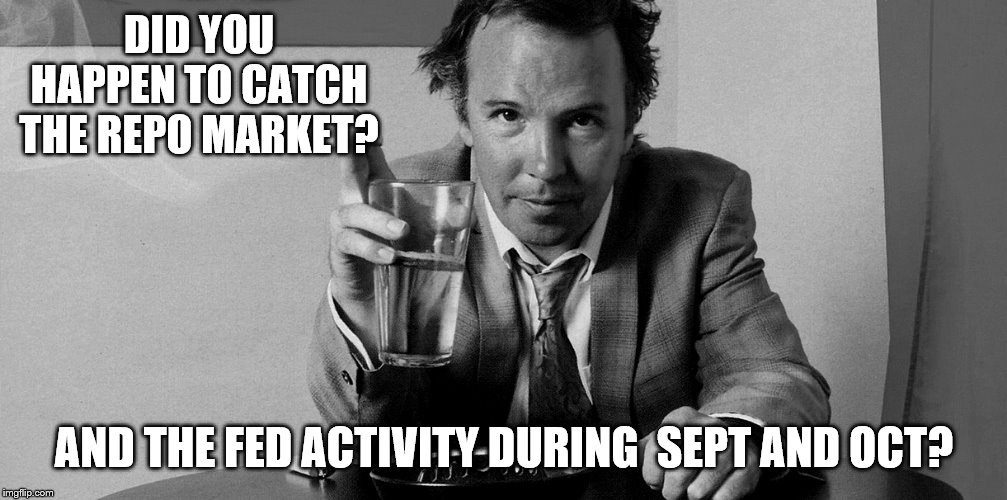 DID YOU HAPPEN TO CATCH THE REPO MARKET? AND THE FED ACTIVITY DURING  SEPT AND OCT? | made w/ Imgflip meme maker