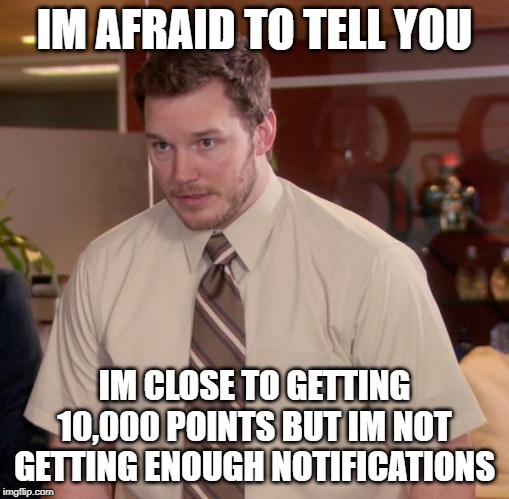 please help. ._. | IM AFRAID TO TELL YOU; IM CLOSE TO GETTING 10,000 POINTS BUT IM NOT GETTING ENOUGH NOTIFICATIONS | image tagged in memes,afraid to ask andy | made w/ Imgflip meme maker