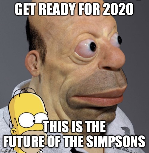 Reality | GET READY FOR 2020; THIS IS THE FUTURE OF THE SIMPSONS | image tagged in reality | made w/ Imgflip meme maker