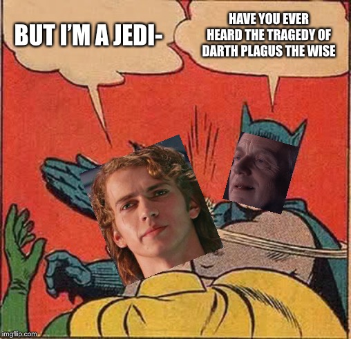 All it took was a bedtime story | BUT I’M A JEDI-; HAVE YOU EVER HEARD THE TRAGEDY OF DARTH PLAGUS THE WISE | image tagged in memes,batman slapping robin | made w/ Imgflip meme maker