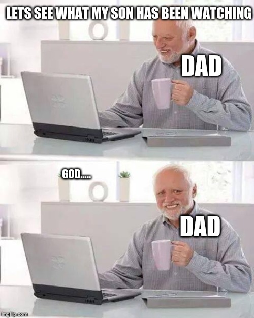 Hide the Pain Harold | LETS SEE WHAT MY SON HAS BEEN WATCHING; DAD; DAD; GOD..... | image tagged in memes,hide the pain harold | made w/ Imgflip meme maker
