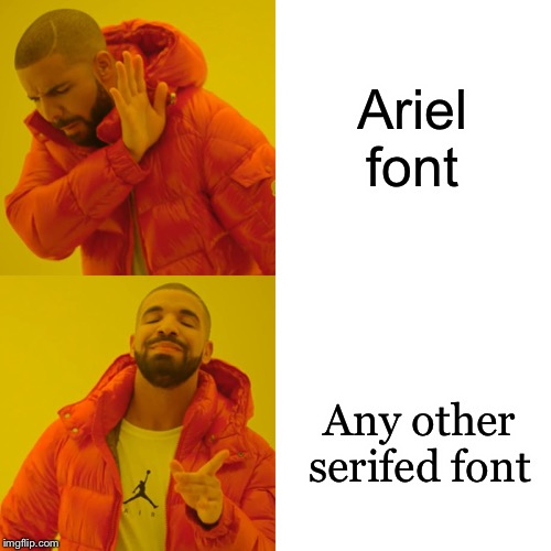 Drake Hotline Bling Meme | Ariel font; Any other serifed font | image tagged in memes,drake hotline bling | made w/ Imgflip meme maker