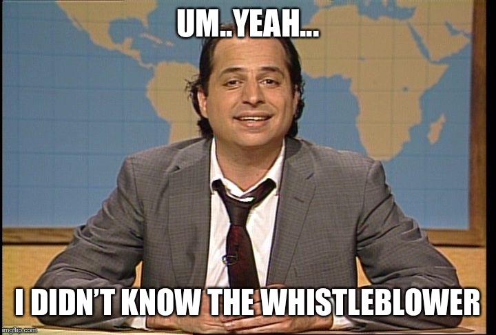 JON LOVITZ SNL LIAR | UM..YEAH... I DIDN’T KNOW THE WHISTLEBLOWER | image tagged in jon lovitz snl liar | made w/ Imgflip meme maker