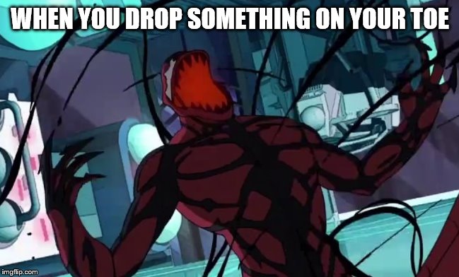 When you drop something on your toe | WHEN YOU DROP SOMETHING ON YOUR TOE | image tagged in shouting carnage,injury,spiderman | made w/ Imgflip meme maker