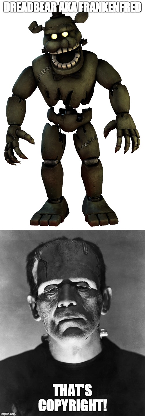 Frankenstien doppelganger | DREADBEAR AKA FRANKENFRED; THAT'S COPYRIGHT! | image tagged in doppelgnger,fnaf | made w/ Imgflip meme maker