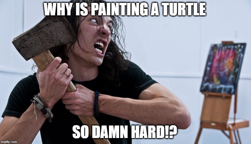 The Frustrated Artist | WHY IS PAINTING A TURTLE; SO DAMN HARD!? | image tagged in the frustrated artist,joke | made w/ Imgflip meme maker