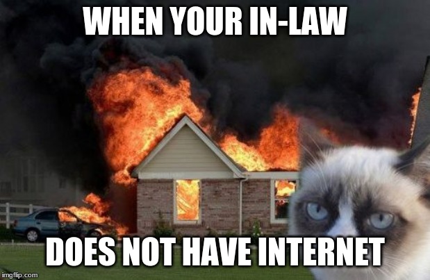 Burn Kitty Meme | WHEN YOUR IN-LAW; DOES NOT HAVE INTERNET | image tagged in memes,burn kitty,grumpy cat | made w/ Imgflip meme maker