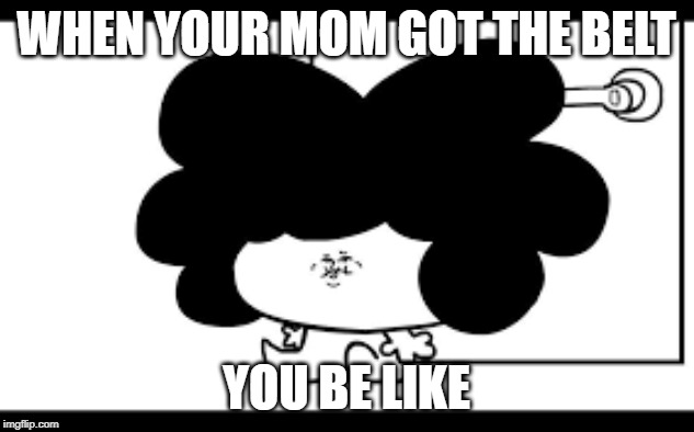 BELT | WHEN YOUR MOM GOT THE BELT; YOU BE LIKE | image tagged in belt spanking | made w/ Imgflip meme maker